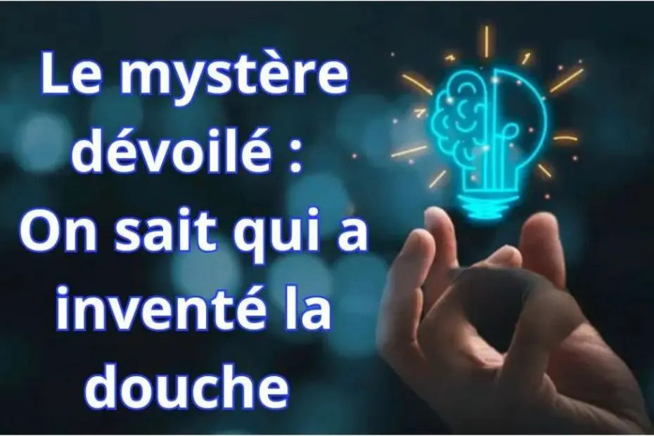 Le mystère dévoilé : On sait qui a inventé la douche.