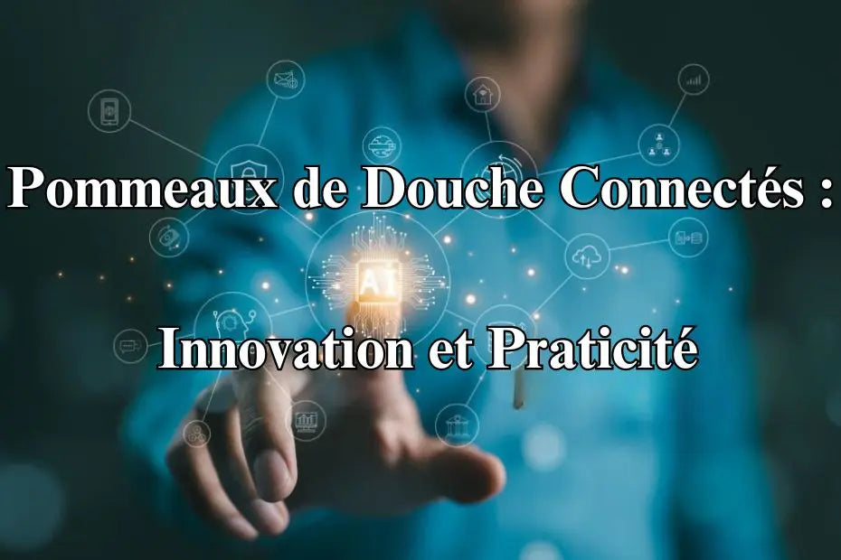 Pommeaux de Douche Connectés : Innovation et Praticité